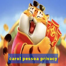 carol pessoa privacy